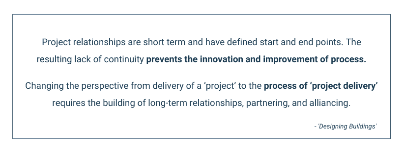 Changing the perspective from delivery of a project to the process of project delivery requires long-term relationships.